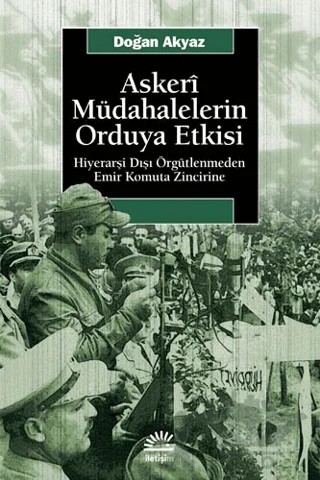 Askeri Müdahalelerin Orduya Etkisi – Doğan Akyaz – İletişim Yayınevi kitap kapağı