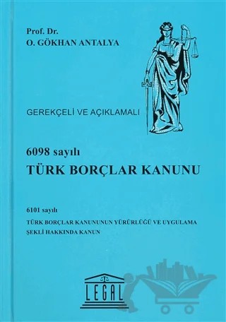 6098 Sayılı Türk Borçlar Kanunu - Gerekçeli ve Açıklamalı – O. Gökhan Antalya – Legal Yayıncılık kitap kapağı