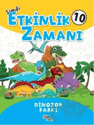 Şimdi Etkinlik Zamanı 10 - Dinazor Parkı – Kolektif – Pia Çocuk Yayınları kitap kapağı