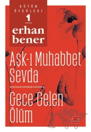 Aşk-ı Muhabbet Sevda / Gece Gelen Ölüm - Bütün Öyküleri 1 – Erhan Bener – Kırmızı Kedi Yayınevi kitap kapağı