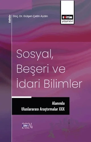 Sosyal, Beşeri ve İdari Bilimler Alanında Uluslararası Araştırmalar XXX – Nazife Zeynep Çakır, Tuba Esra Baskak, Gamze Ayça Kaya, Yunus Emre Aytekin, Ömer Keskin, Özlem Şenlik, Ömer Çatal, Malik Dündar, Suzan Çoban, Aslıhan Akkoç, Melike Yalçın, Ahmet Taş, İbrahim Mavi, Hatice Karakuş Öztürk, Ebru Akyüz, Rıza Oğraş – Eğitim Yayınevi - Bilimsel Eserler kitap kapağı