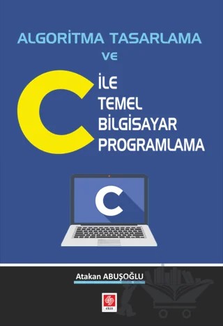 Algoritma Tasarlama ve C ile Temel Bilgisayar Programlama – Atakan Abuşoğlu – Ekin Basım Yayın kitap kapağı