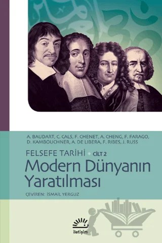 Modern Dünyanın Yaratılması Felsefe Tarihi Cilt: 2 – A. Baudart, A Cheng, A. De Libera, C. Cals, D. Kambouchner, F. Chenet, F. Farago, F. Ribes, J. Russ – İletişim Yayınevi kitap kapağı