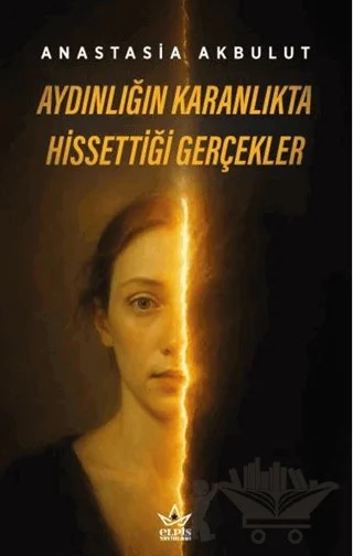 Aydınlığın Karanlıkta Hissettiği Gerçekler – Anastasia Akbulut – Elpis Yayınları kitap kapağı