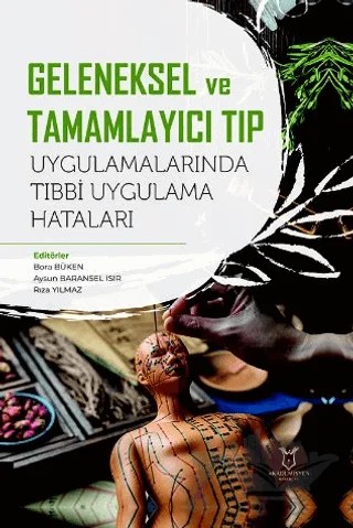 Geleneksel ve Tamamlayıcı Tıp Uygulamalarında Tıbbi Uygulama Hataları – Bora Büken, Aysun Baransel Isır, Rıza Yılmaz – Akademisyen Kitabevi kitap kapağı