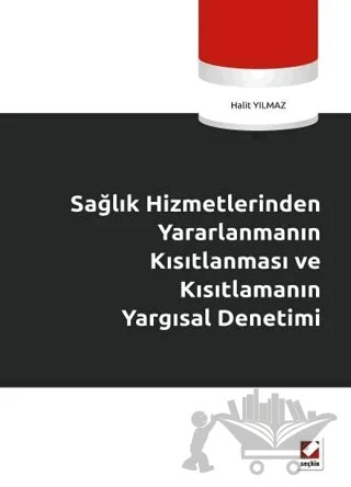 Sağlık Hizmetlerinden Yararlanmanın Kısıtlanması ve Kısıtlamanın Yargısal Denetimi – Halit Yılmaz – Seçkin Yayıncılık kitap kapağı