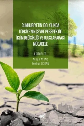 Cumhuri̇yeti̇n 100. Yılında Türki̇ye’ni̇n Çevre Perspekti̇fi̇: İkli̇m Deği̇şi̇kli̇ği̇ ve Uluslararası Mücadele – Ayhan Aytaç, Seyhun Doğan – Paradigma Akademi Yayınları kitap kapağı