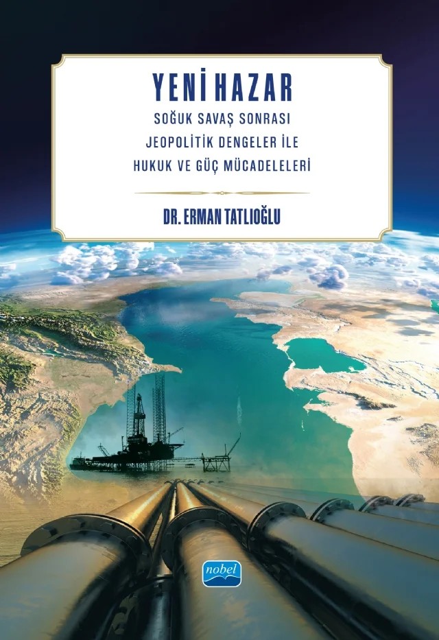 YENİ HAZAR - Soğuk Savaş Sonrası Jeopolitik Dengeler ile Hukuk ve Güç Mücadeleleri – Erman Tatlıoğlu – Nobel Akademik Yayıncılık kitap kapağı
