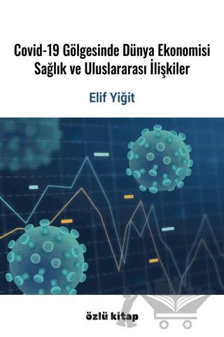 Covid-19 Gölgesinde Dünya Ekonomisi, Sağlık Ve Uluslararası İlişkiler – Elif Yiğit – Özlü Kitap kitap kapağı
