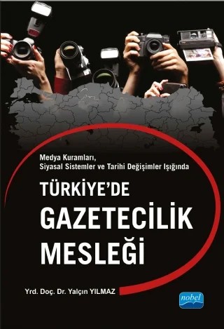 Medya Kuramları, Siyasal Sistemler ve Tarihi Değişimler Işığında - TÜRKİYE’DE GAZETECİLİK MESLEĞİ – Yalçın YILMAZ – Nobel Akademik Yayıncılık kitap kapağı