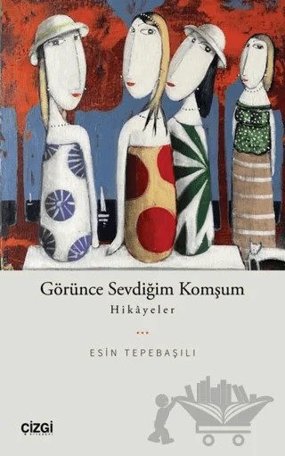 Görünce Sevdiğim Komşum-Hikayeler – Esin Tepebaşılı – Çizgi Kitabevi Yayınları kitap kapağı