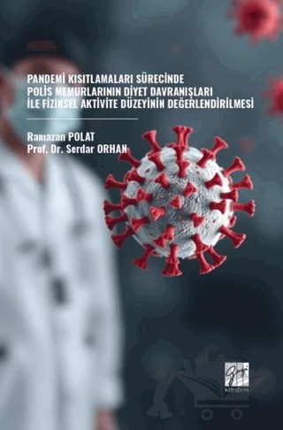 Pandemi Kısıtlamaları Sürecinde Polis Memurlarının Diyet Davranışları İle Fiziksel Aktivite Düzeyinin Değerlendirilmesi – Serdar Orhan, Ramazan Polat – Gazi Kitabevi kitap kapağı
