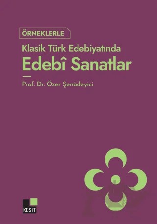 Örneklerle Klasik Türk Edebiyatında Edebi Sanatlar – Özer Şenödeyici – Kesit Yayınları kitap kapağı