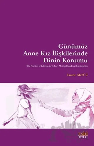 Günümüz Anne Kız İlişkilerinde Dinin Konumu – Emine Akyüz – Eski Yeni Yayınları kitap kapağı