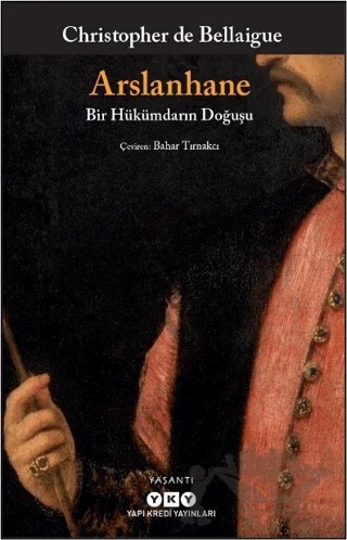 Arslanhane - Bir Hükümdarın Doğuşu – Christopher De Bellaigue – Yapı Kredi Yayınları kitap kapağı