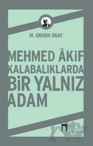 Mehmed Akif Kalabalıklarda Bir Yalnız Adam – M. Orhan Okay – Dergah Yayınları kitap kapağı