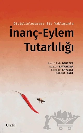 Disiplinlerarası Bir Yaklaşımla İnanç-Eylem Tutarlılığı – Mahmut Avcı, Nazım Bayrakdar, Nurullah Denizer, Serdar Saygılı – Çizgi Kitabevi Yayınları kitap kapağı