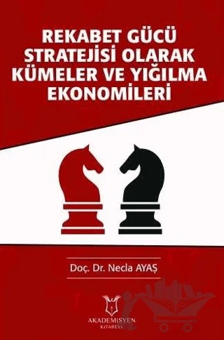 Rekabet Gücü Stratejisi Olarak Kümeler ve Yığılma Ekonomileri – Necla Ayaş – Akademisyen Kitabevi kitap kapağı