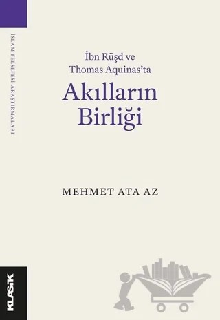 İbn Rüşd ve Thomas Aquinas’ta Akılların Birliği – Mehmet Ata Az – Klasik Yayınları kitap kapağı