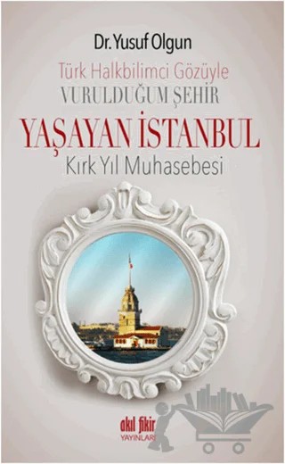Türk Halk Bilimcisinin Gözüyle Vurulduğum Şehir - Yaşayan İstanbul – Yusuf Olgun – Akıl Fikir Yayınları kitap kapağı