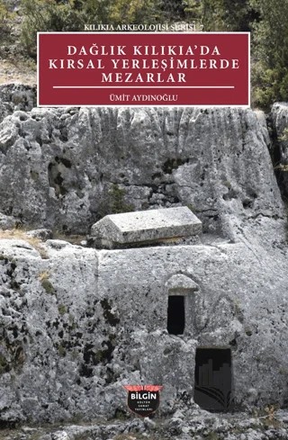 Dağlık Kılıkıa’da Kırsal Yerleşimlerde Mezarlar – Ümit Aydınoğlu – Bilgin Kültür Sanat Yayınları kitap kapağı