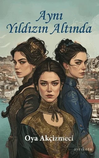 Aynı Yıldızın Altında – Oya Akçizmeci – Ayrıkotu Yayınları kitap kapağı