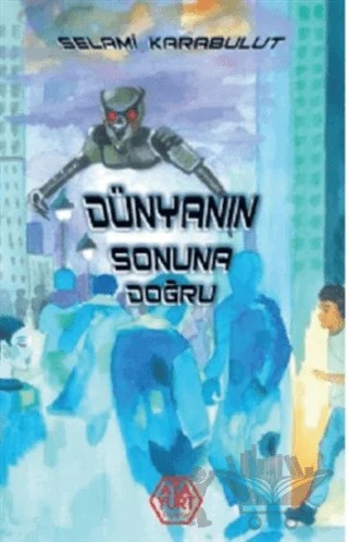 Dünyanın Sonuna Doğru – Selami Karabulut – Atayurt Yayınevi kitap kapağı