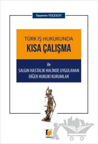 Türk İş Hukukunda Kısa Çalışma ile Salgın Hastalık Halinde Uygulanan Diğer Hukuki Kurumlar – Yasemin Yücesoy – Adalet Yayınevi kitap kapağı