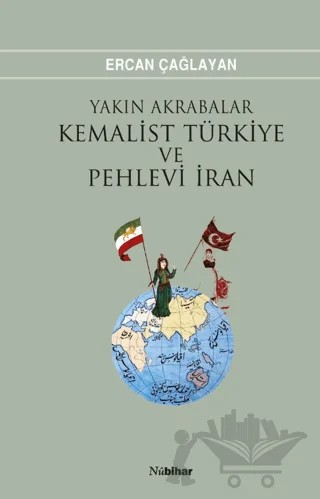 Yakın Akrabalar Kemalist Türkiye ve Pehlevi İran – Ercan Çağlayan – Nubihar Yayınları kitap kapağı