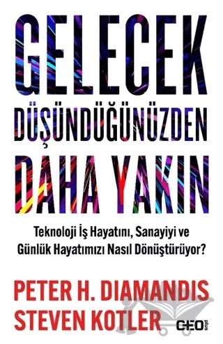 Gelecek Düşündüğünüzden Daha Yakın Teknoloji İş Hayatını, Sanayiyi ve Günlük Hayatımızı Nasıl Dönüştürüyor? – Steven Kotler, Peter H. Diamandis – CEO Plus kitap kapağı