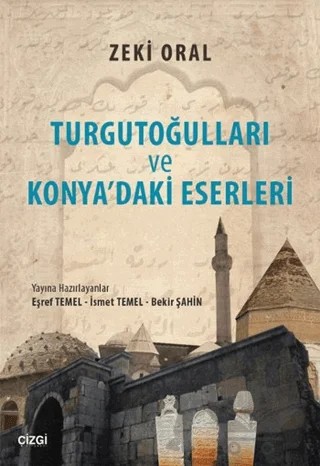 Turgutoğulları ve Konya'daki Eserleri – Bekir Şahin, Eşref Temel, İsmet Temel, Zeki Oral – Çizgi Kitabevi Yayınları kitap kapağı