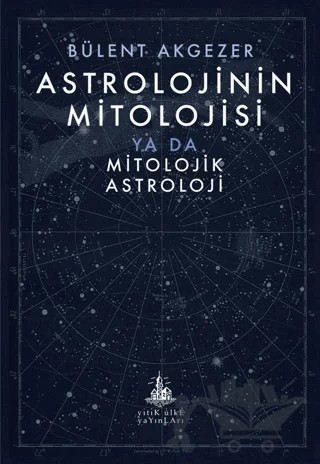 Astrolojinin Mitolojisi – Bülent Akgezer – Yitik Ülke Yayınları kitap kapağı