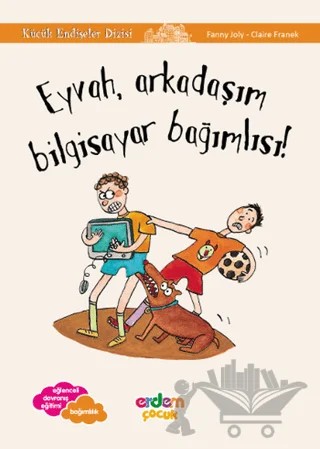 Eyvah, Arkadaşım Bilgisayar Bağımlısı - Küçük Endişeler Dizisi – Fanny Joly – Erdem Çocuk kitap kapağı