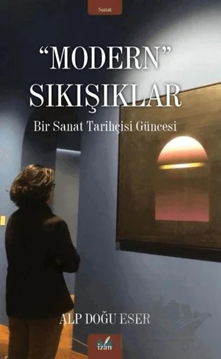 Modern Sıkışıklar - Bir Sanat Tarihçesi Güncesi – Alp Doğu Eser – İzan Yayıncılık kitap kapağı