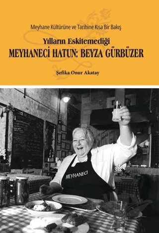 Yılların Eskitemediği Meyhaneci Hatun: Beyza Gürbüzer – Şefika Onur Akatay – Glomas Yayınevi kitap kapağı