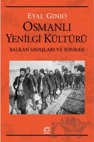 Osmanlı Yenilgi Kültürü Balkan Savaşları ve Sonrası – Eyal Ginio – İletişim Yayınevi kitap kapağı