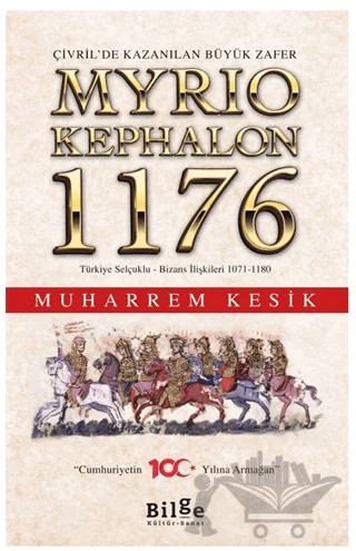Çivril’de Kazanılan Büyük Zafer Myrıokephalon 1176 Türkiye Selçuklu-Bizans İlişkileri 1071-1180 – Muharrem Kesik – Bilge Kültür Sanat kitap kapağı