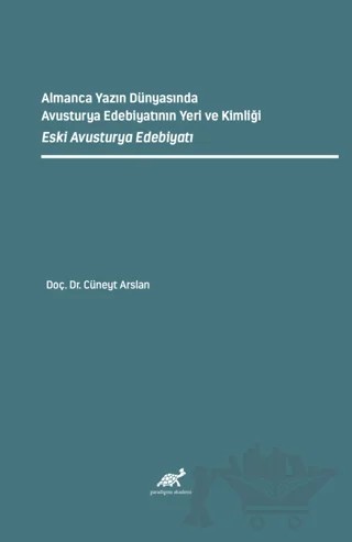 Almanca Yazın Dünyasında Avusturya Edebiyatının Yeri ve Kimliği Eski Avusturya Edebiyatı – Cüneyt Arslan – Paradigma Akademi Yayınları kitap kapağı
