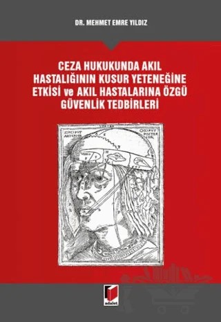 Ceza Hukukunda Akıl Hastalığının Kusur Yeteneğine Etkisi ve Akıl Hastalarına Özgü Güvenlik Tedbirleri – Mehmet Emre Yıldız – Adalet Yayınevi kitap kapağı