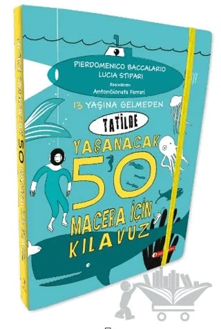 13 Yaşına Gelmeden Tatilde Yaşanacak 50 Macera İçin Kılavuz – Lucia Stipari, Pierdomenico Baccalario – ODTÜ Geliştirme Vakfı Yayıncılık kitap kapağı