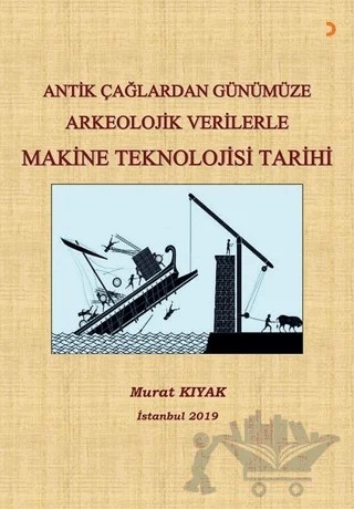Antik Çağlardan Günümüze Arkeolojik Verilerle Makine Teknolojisi Tarihi – Murat Kıyak – Cinius Yayınları kitap kapağı