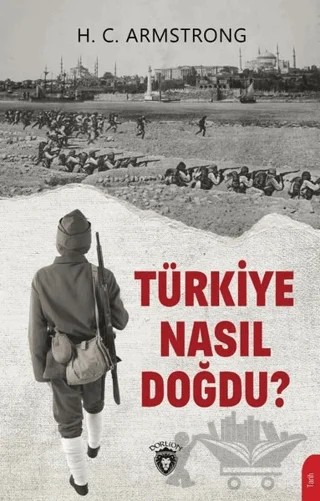 Türkiye Nasıl Doğdu? – H. C. Armstrong – Dorlion Yayınları kitap kapağı