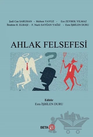 Ahlak Felsefesi – Ece Zeybek Yılmaz, Esra İşbilen Duru, F. Nazlı Sayğan Yağız, İbrahim H. Elbaşı, Meltem Yavuz, Şadi Can Saruhan – Beta Yayınevi kitap kapağı
