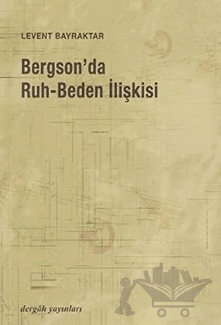 Bergson’da Ruh-Beden İlişkisi – Levent BAYRAKTAR – Dergah Yayınları kitap kapağı