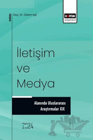 İletişim ve Medya Alanında Uluslararası Araştırmalar XIX – Adil Aktaş, Zeynep Gazali Demirtaş, Buket Çınar, Serhat Bekar, Meltem Demir, Murat Sağlam, Mehmet Bağır, Ezgi Saatcıoğlu, Nevin Silyanoğlu Aydemir, Büşra Fadim Sarıkaya – Eğitim Yayınevi - Bilimsel Eserler kitap kapağı