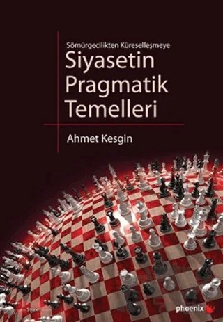 Sömürgecilikten Küreselleşmeye Siyasetin Pragmatik Temelleri – Ahmet Kesgin – Phoenix Yayınevi kitap kapağı