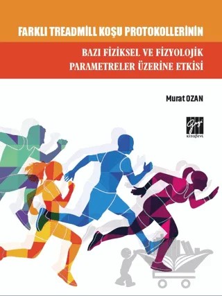 Farklı Treadmill Koşu Protokollerinin Bazı Fiziksel ve Fizyolojik Parametreler Üzerine Etkisi – Murat Ozan – Gazi Kitabevi kitap kapağı