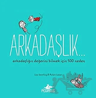 Arkadaşlık… Arkadaşlığın Değerini Bilmek İçin 500 Neden – Lisa Swerling, Ralph Lazar – Pegasus Yayınları kitap kapağı