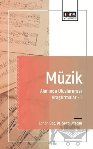 Müzik Alanında Uluslararası Araştırmalar I – Şenol Afacan, Sevim Nur Başarır, Feyza Sönmezöz, Cihan Tabak, İrem Biner, Cengiz Atlan, Levent Ünlü, Recep Öz, Buse Erten, Gülce Coşkun Şentürk, Oytun Çetin, Tuğçe Baydar, Yiğit Dede, Ali Delikara – Eğitim Yayınevi - Bilimsel Eserler kitap kapağı