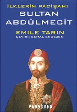 İlklerin Padişahı Sultan Abdülmecit – Emile Tarin – Parşömen Yayınları kitap kapağı